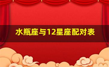 水瓶座与12星座配对表,水瓶座与12星座配对表图片