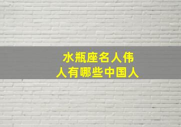 水瓶座名人伟人有哪些中国人,历史上是水瓶座的名人有哪些请一一列举出来