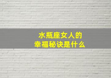 水瓶座女人的幸福秘诀是什么