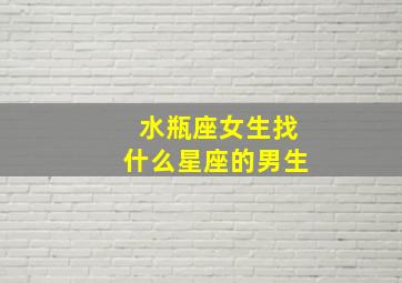 水瓶座女生找什么星座的男生,水瓶座女生和什么星座男生最配对指数