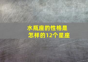 水瓶座的性格是怎样的12个星座,水瓶座是什么性格