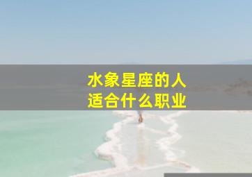 水象星座的人适合什么职业