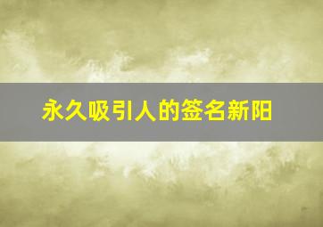 永久吸引人的签名新阳,吸引人的QQ签名短句