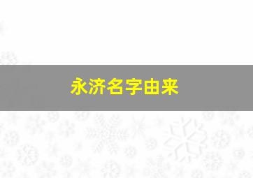 永济名字由来,永济名字的由来