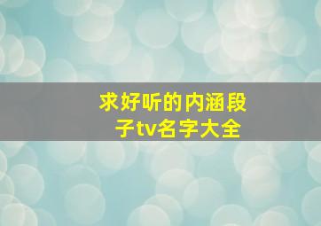 求好听的内涵段子tv名字大全