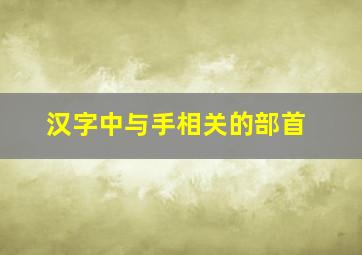 汉字中与手相关的部首,汉字中与手相关的部首有哪些