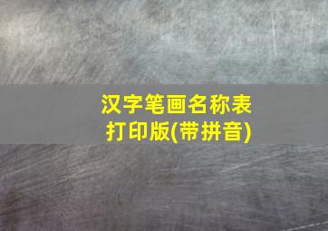 汉字笔画名称表打印版(带拼音),汉字笔画名称及对应汉字