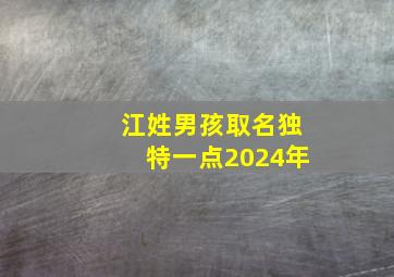 江姓男孩取名独特一点2024年