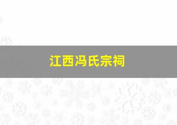 江西冯氏宗祠,江西冯氏辈分表全册