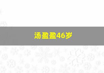 汤盈盈46岁,汤盈盈是谁