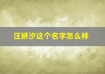 汪妍汐这个名字怎么样,汪妍汐这个名字怎么样好听吗