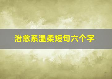 治愈系温柔短句六个字,治愈系6字短句