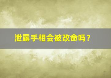 泄露手相会被改命吗？,手相会不会泄露隐私