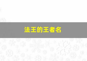 法王的王者名,法王的王者名字大全