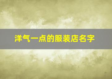 洋气一点的服装店名字,洋气一点的服装店名字