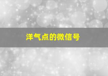 洋气点的微信号,洋气点的微信号昵称