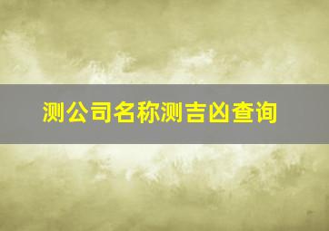 测公司名称测吉凶查询,测公司名字吉凶免费