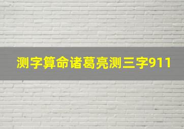 测字算命诸葛亮测三字911,诸葛亮算命法