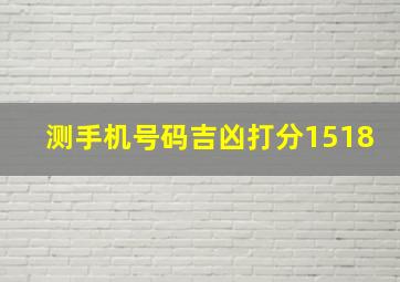 测手机号码吉凶打分1518,手机号评分