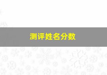 测评姓名分数,测试打分姓名