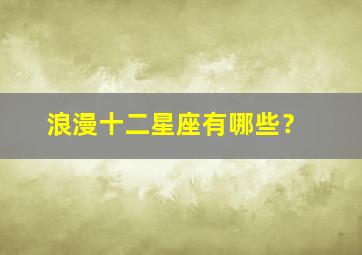 浪漫十二星座有哪些？,浪漫十二星座谁最漂亮