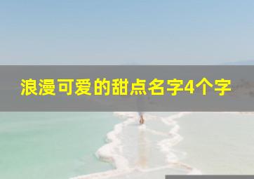 浪漫可爱的甜点名字4个字,可爱好听的甜点名字