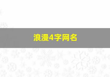 浪漫4字网名,浪漫网名女生四字网名