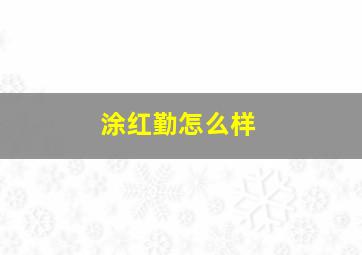 涂红勤怎么样,刚刚出生的婴儿怎么照顾