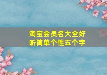 淘宝会员名大全好听简单个性五个字,好听淘宝会员名字大全4