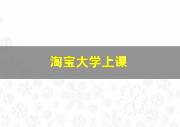 淘宝大学上课,有人报淘宝大学蚂蚁推门的课程吗