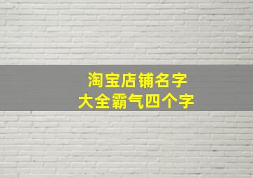 淘宝店铺名字大全霸气四个字,淘宝店铺女装霸气外漏的名字解析