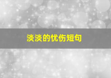 淡淡的忧伤短句,淡淡的忧伤的句子大全短句