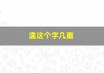 温这个字几画,温字几画呀