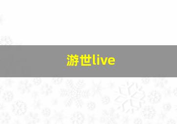 游世live,游世界创游世界