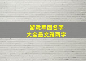 游戏军团名字大全最文雅两字,游戏军团名字大全霸气两个字