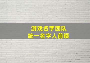 游戏名字团队统一名字人前缀,游戏团体名字统一