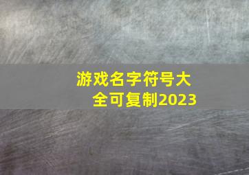 游戏名字符号大全可复制2023,游戏特殊符号大全