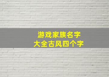 游戏家族名字大全古风四个字,游戏名字简短古风四字游戏唯美名字简短古风四字