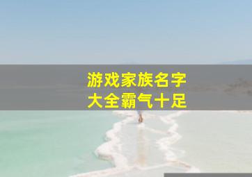 游戏家族名字大全霸气十足,游戏家族名字简单又吸引人