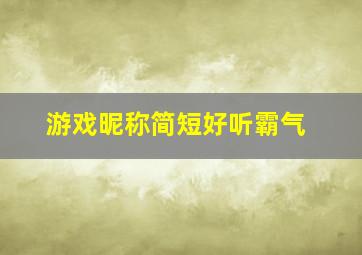 游戏昵称简短好听霸气