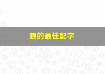 源的最佳配字,源的最佳配字四个字公司名