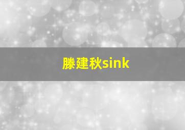 滕建秋sink,滕建勋最新动态