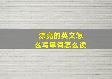 漂亮的英文怎么写单词怎么读,漂亮的英文怎么拼写?