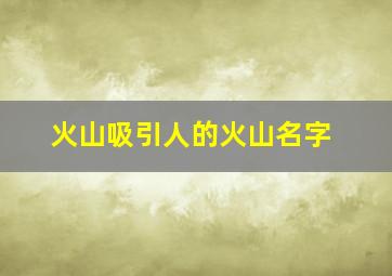 火山吸引人的火山名字,火山名称霸气