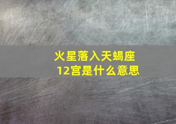 火星落入天蝎座12宫是什么意思