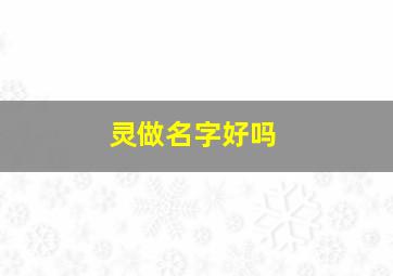 灵做名字好吗,灵字取名忌讳