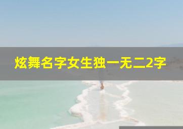 炫舞名字女生独一无二2字,炫舞女生名字2024最新版