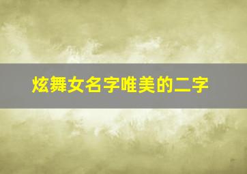 炫舞女名字唯美的二字,求好听的两个字的炫舞名字我自己有符号了只要两个字就可以了