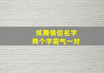 炫舞情侣名字两个字霸气一对