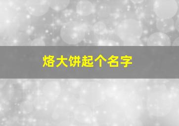 烙大饼起个名字